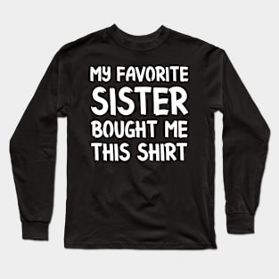 My Favorite Sister Bought Me This Shirt Funny Brother Long Sleeve T-Shirt